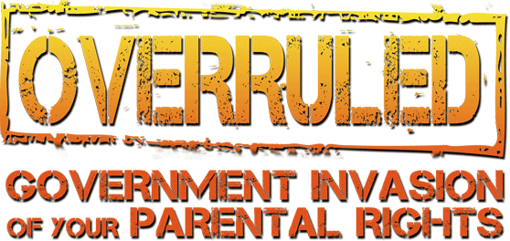 Overruled: Government Invasion of Your Parental Rights